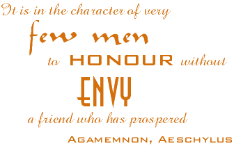 It is in the character of few men to honour without envy a friend who has prospered. -- Aeschylus