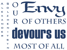 Our envy of others devours us most of all. -- Alexander Solzhenitsyn